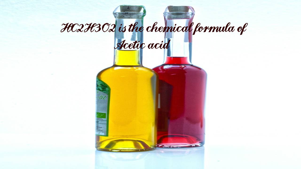 HC2H3O2 is the chemical formula of Acetic acid