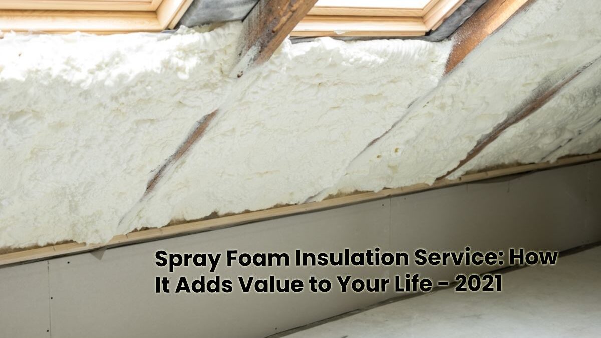 Spray Foam Insulation Service- How It Adds Value to Your Life