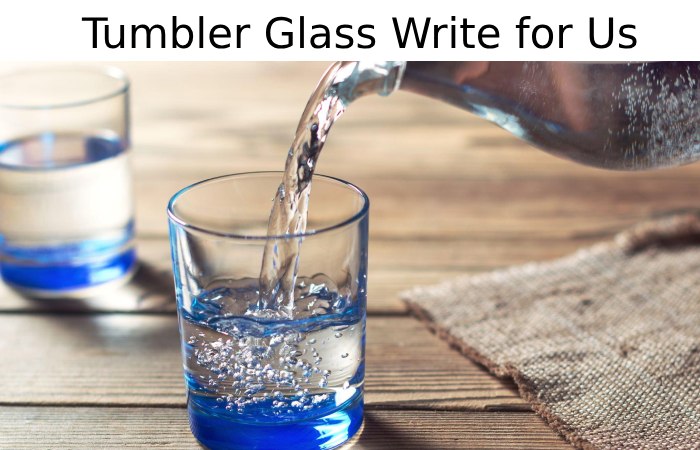 Tumbler Glass Write for Us