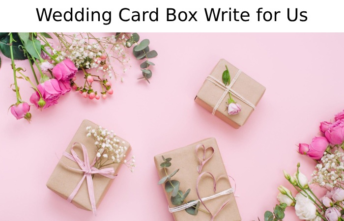 Wedding Card Box Write for Us