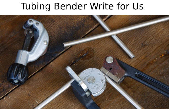 Tubing Bender Write for Us