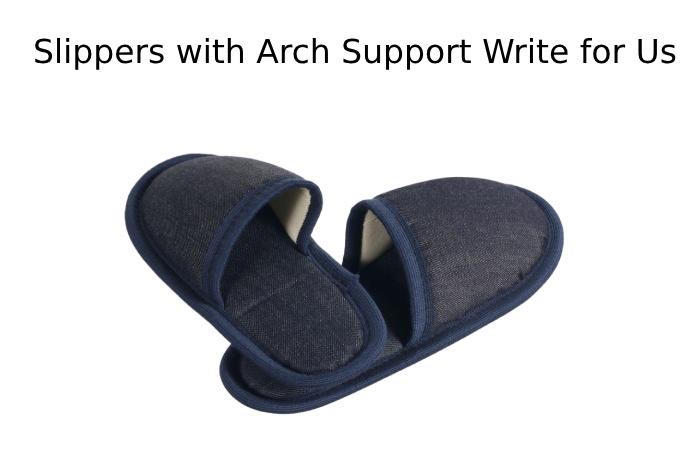 Slippers with Arch Support Write for Us