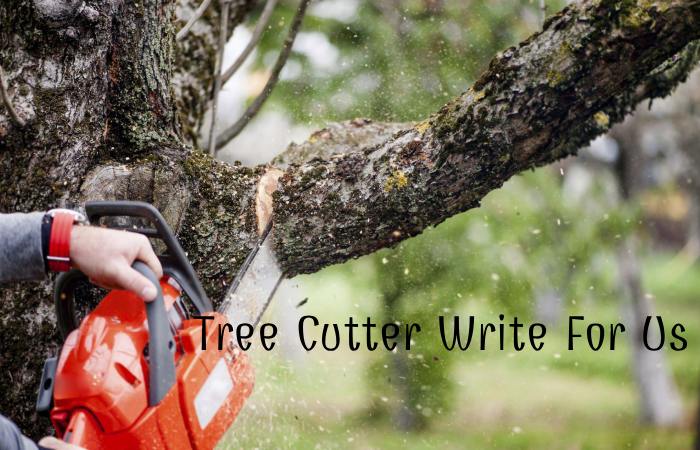 Tree Cutter Write For Us