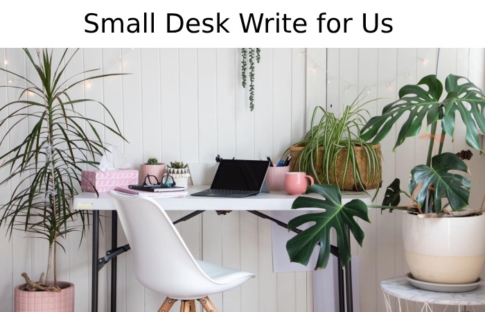 Small Desk Write for Us