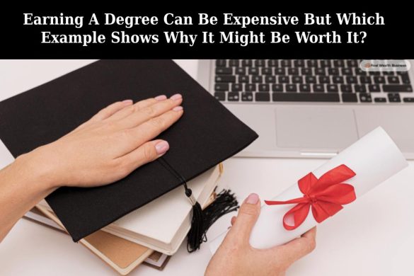 Earning A Degree Can Be Expensive But Which Example Shows Why It Might Be Worth It_