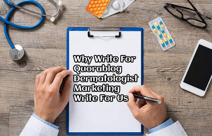 Why Write For Quorablog – Dermatologist Marketing Write For Us