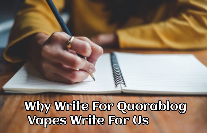 Why Write For Quorablog – Vapes Write For Us